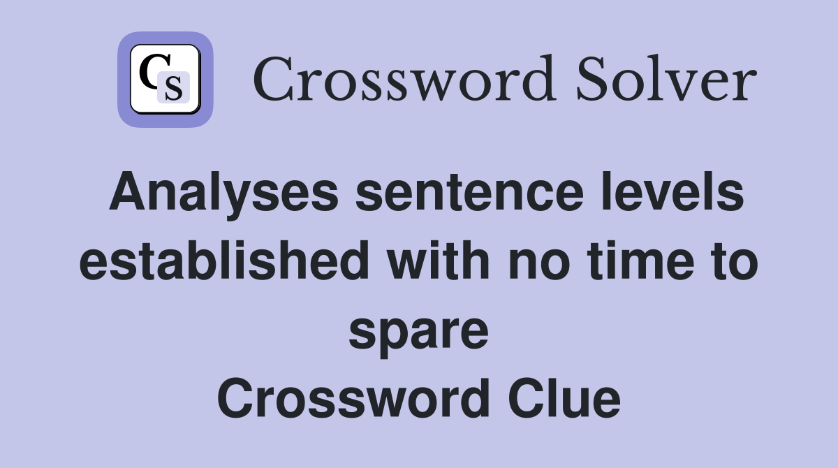 Analyses sentence levels established with no time to spare Crossword